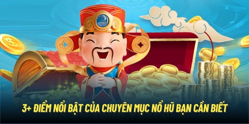 3+ điểm nổi bật của chuyên mục nổ hũ bạn cần biết