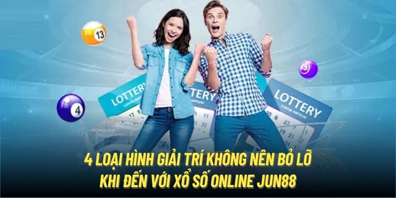 4 loại hình giải trí không nên bỏ lỡ khi đến với xổ số online Jun88