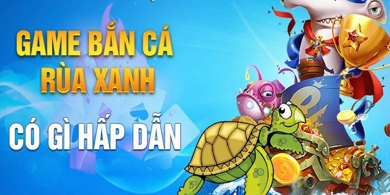 Những ưu điểm nổi bật của game bắn cá rùa xanh.