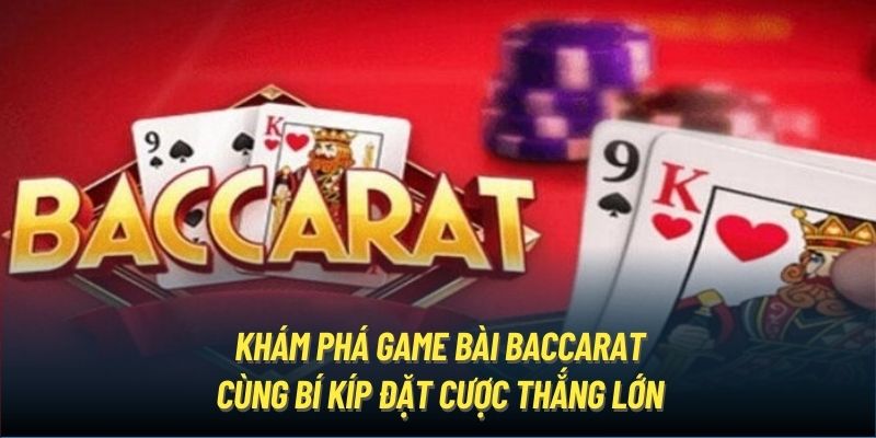 Game Bài Baccarat | Cách Chơi Và Bí Kíp Đặt Cược Luôn Thắng