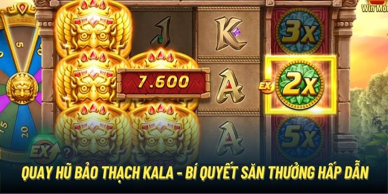 Quay Hũ Bảo Thạch Kala - Bí Quyết Săn Thưởng Cực Kỳ Hấp Dẫn