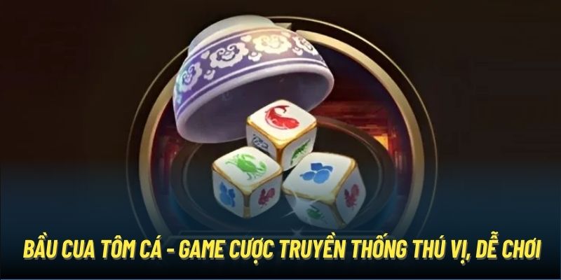 Bầu Cua Tôm Cá - Game Cược Truyền Thống Thú Vị, Dễ Chơi