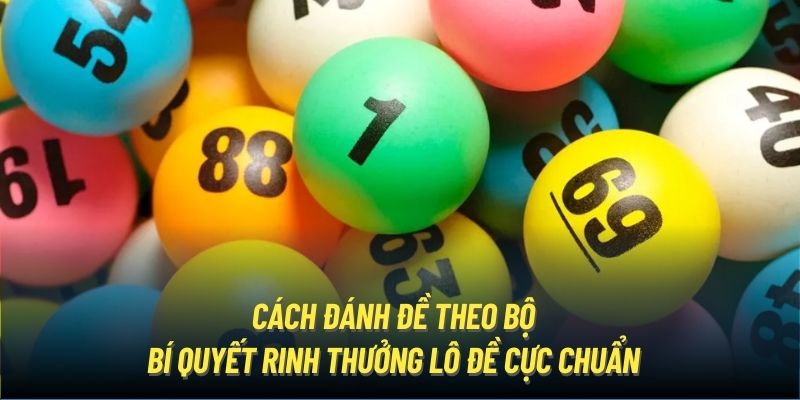 Cách Đánh Đề Theo Bộ - Bí Quyết Rinh Thưởng Lô Đề Cực Chuẩn