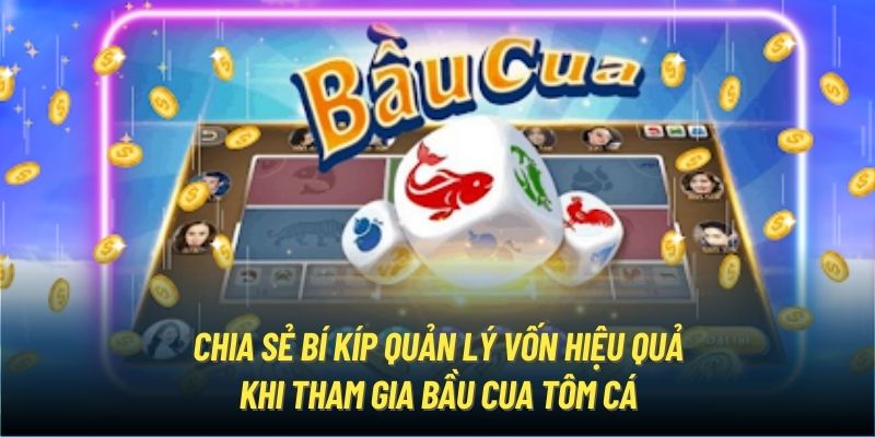 Chia sẻ bí kíp quản lý vốn hiệu quả khi tham gia bầu cua tôm cá