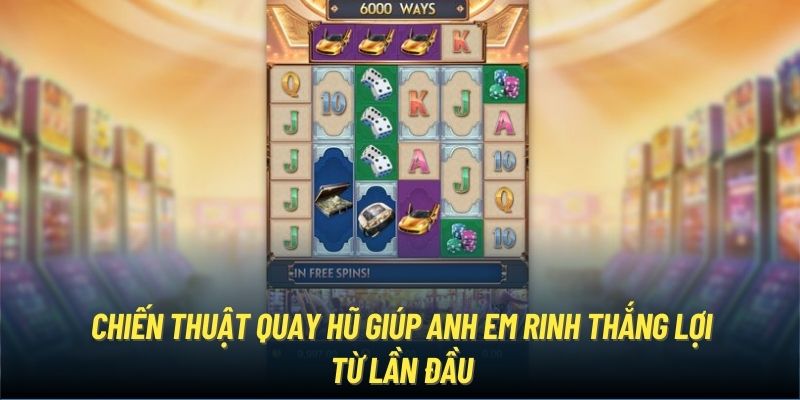 Chiến thuật quay hũ giúp anh em rinh thắng lợi từ lần đầu