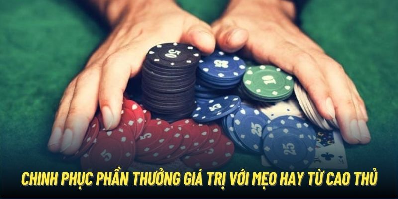 Chinh phục phần thưởng giá trị với mẹo hay từ cao thủ