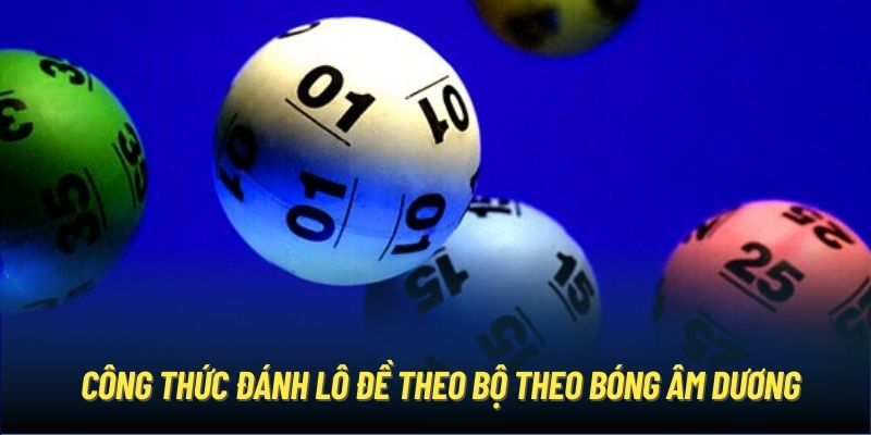 Công thức đánh lô đề theo bộ theo bóng âm dương