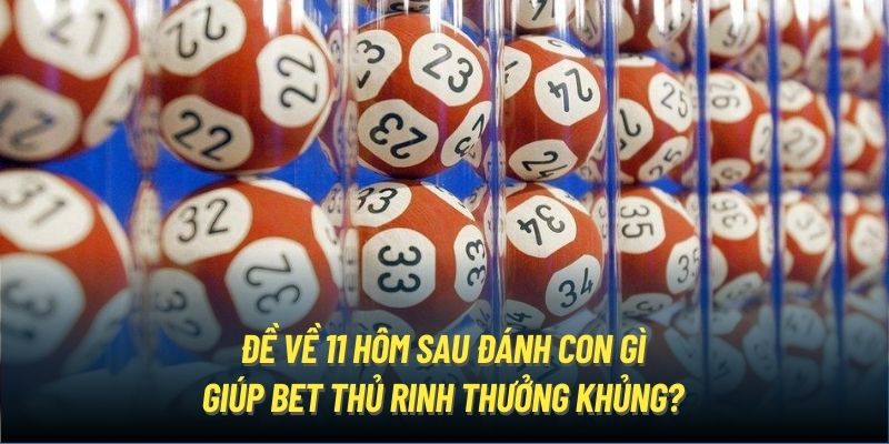 Đề Về 11 Hôm Sau Đánh Con Gì Giúp Bet Thủ Rinh Thưởng Khủng?