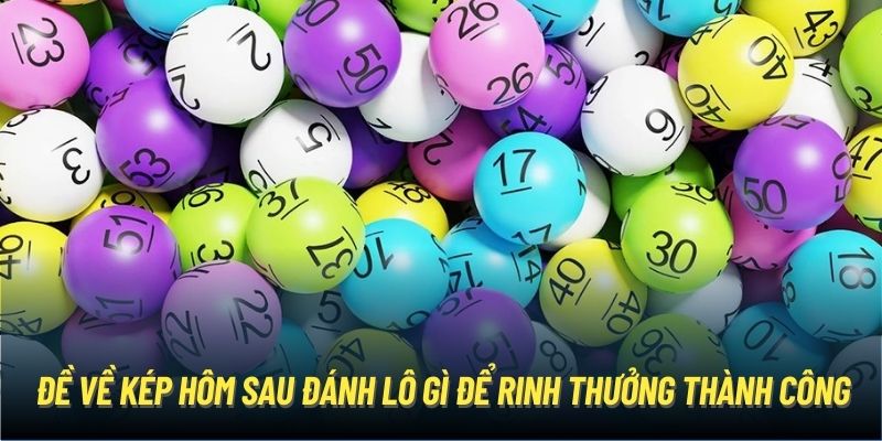 Đề Về Kép Hôm Sau Đánh Lô Gì Để Rinh Thưởng Thành Công