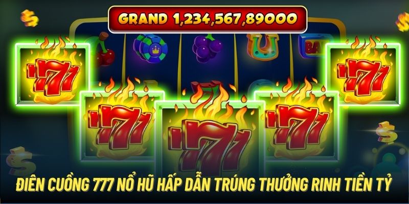 Điên Cuồng 777 - Game Nổ Hũ Cực Đã Trúng Thưởng Rinh Tiền Tỷ