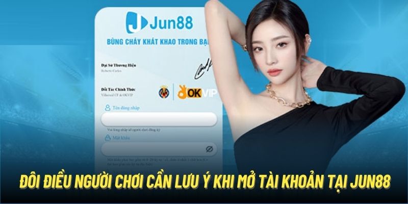 Đôi điều người chơi cần lưu ý khi mở tài khoản tại Jun88