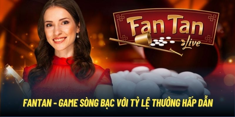 Fantan - Game sòng bạc với tỷ lệ thưởng hấp dẫn