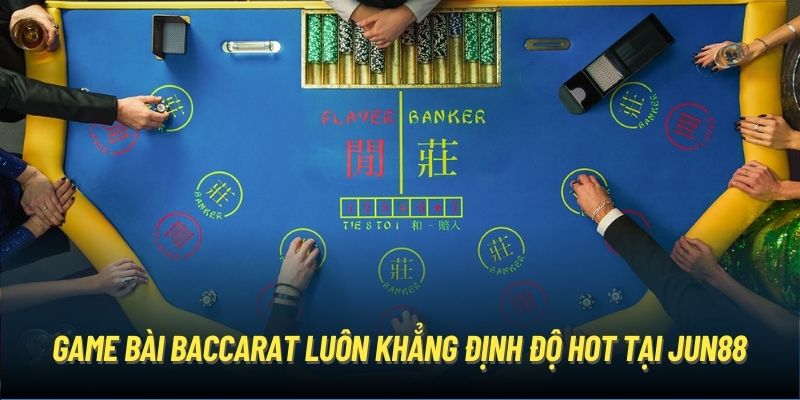 Game bài Baccarat luôn khẳng định độ hot tại Jun88