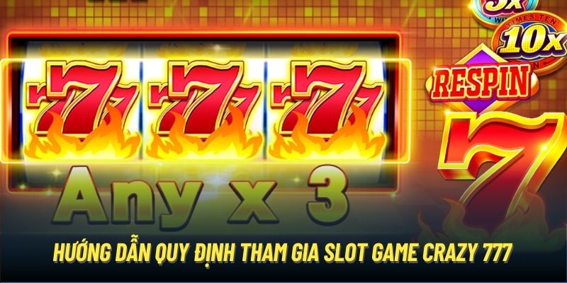 Hướng dẫn quy định tham gia slot game Crazy 777