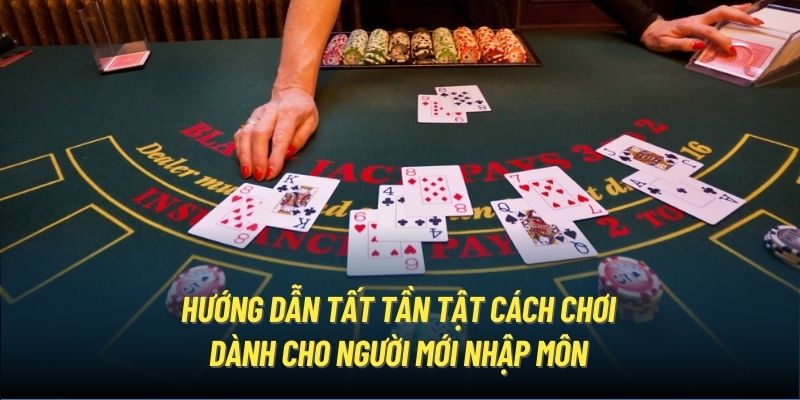 Hướng dẫn tất tần tật cách chơi dành cho người mới nhập môn