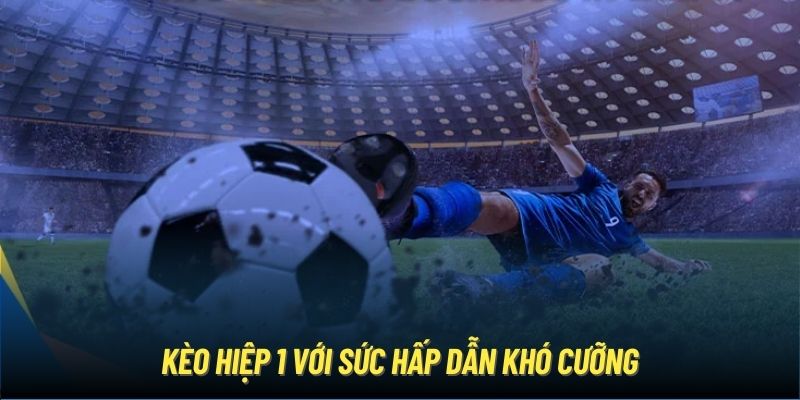 Kèo hiệp 1 với sức hấp dẫn khó cưỡng