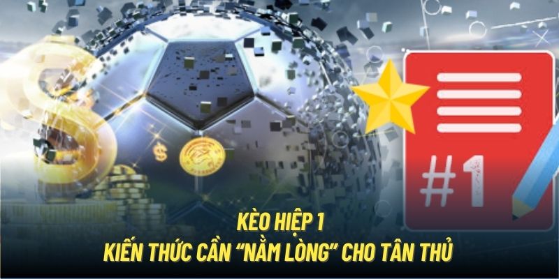 Kèo Hiệp 1 | Kỹ Thuật Soi Kèo Cần “Nằm Lòng” Dành Cho Newbie