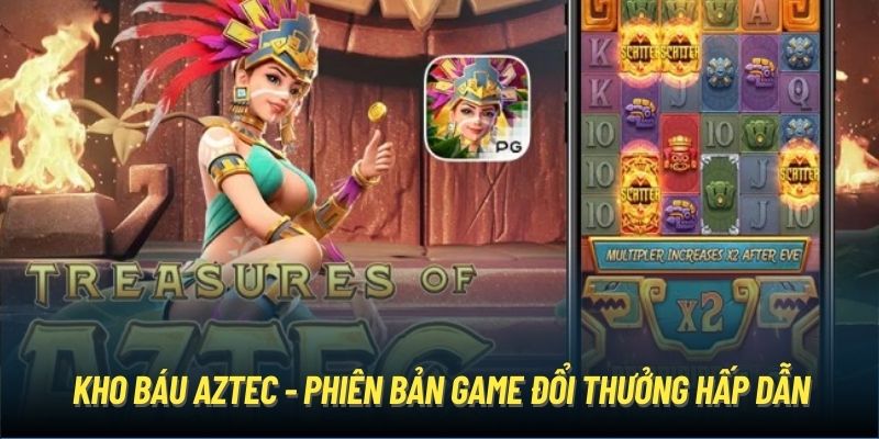 Kho báu Aztec - Phiên bản game đổi thưởng hấp dẫn