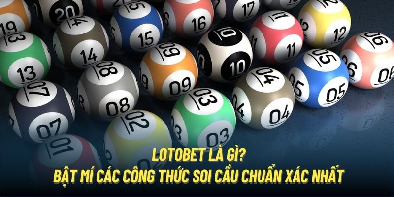 Lotobet Là Gì? Bật Mí Các Công Thức Soi Cầu Cực Kỳ Chuẩn Xác