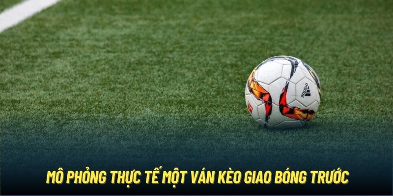 Mô phỏng thực tế một ván kèo giao bóng trước