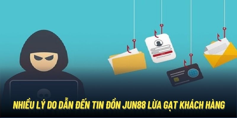 Nhiều lý do dẫn đến tin đồn Jun88 lừa gạt khách hàng