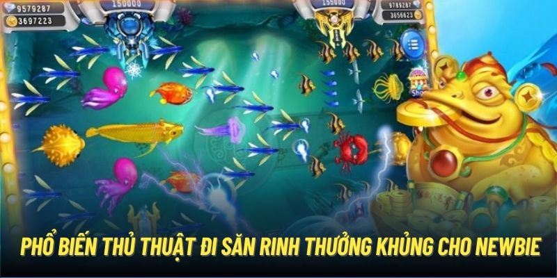 Phổ biến thủ thuật đi săn rinh thưởng khủng cho newbie