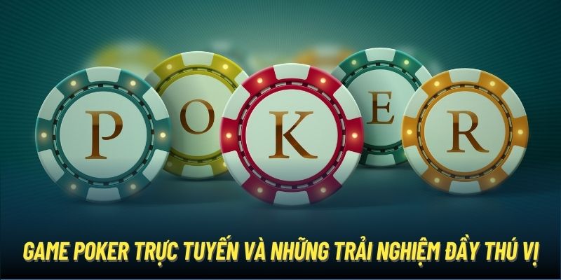 Tìm Hiểu Poker Trực Tuyến Cùng Những Trải Nghiệm Đầy Thú Vị