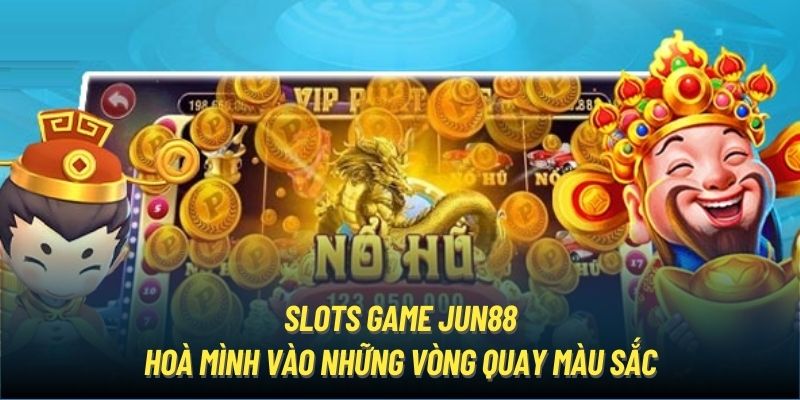 Slots game Jun88 - Hoà mình vào những vòng quay màu sắc