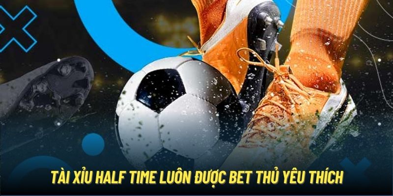 Tài Xỉu Half Time luôn được bet thủ yêu thích