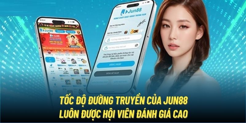 Tốc độ đường truyền của Jun88 luôn được hội viên đánh giá cao