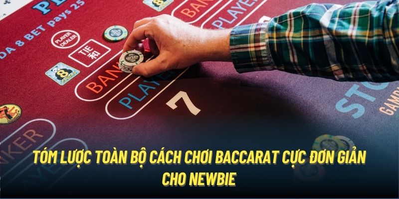 Tóm lược toàn bộ cách chơi Baccarat cực đơn giản cho newbie