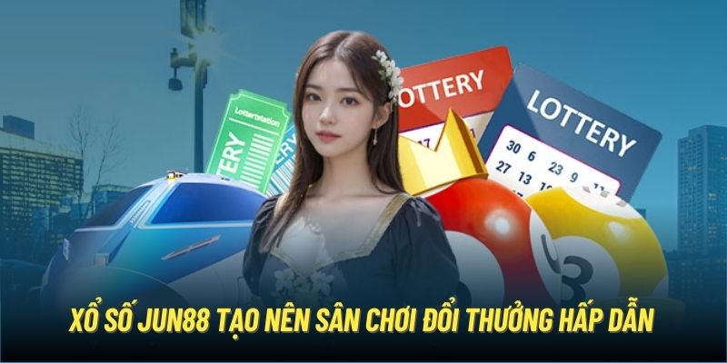 Xổ số Jun88 tạo nên sân chơi đổi thưởng hấp dẫn